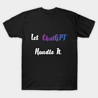 let chatgpt handle it T-Shirt